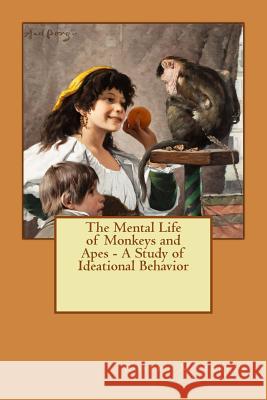 The Mental Life of Monkeys and Apes - A Study of Ideational Behavior Robert M. Yerkes 9781514787694 Createspace Independent Publishing Platform