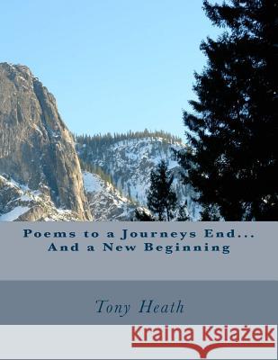 Poems to a Journeys End...And a New Beginning Heath, Tony 9781514787717