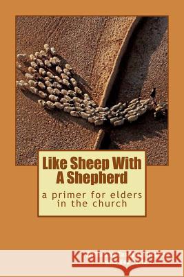 Like Sheep With A Shepherd: a primer for elders in the church Pope, Randy 9781514788820 Createspace