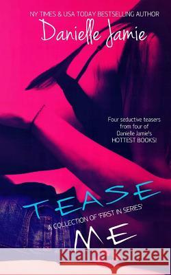 Tease Me: A Collection of 'Firsts In A Series' Jamie, Danielle 9781514789483 Createspace