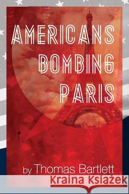 Americans Bombing Paris Thomas Bartlett 9781514790205 Createspace