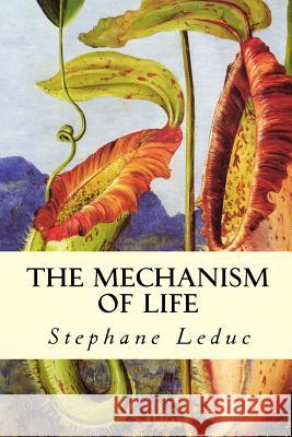 The Mechanism of Life Stephane Leduc W. Deane Butcher 9781514790380 Createspace