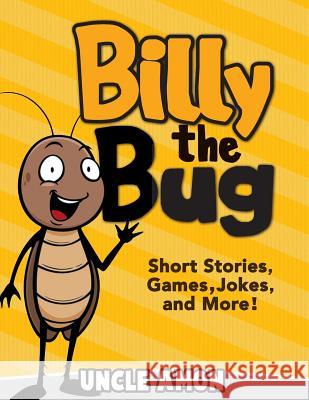 Billy the Bug: Short Stories, Games, Jokes, and More! Uncle Amon 9781514791028 Createspace Independent Publishing Platform