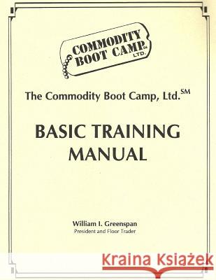 The Commodity Boot Camp Basic Training Manual MR William I. Greenspan 9781514792100 Createspace