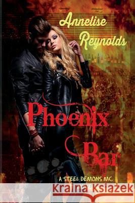 Phoenix Bar: A Steel Demons MC Novel Annelise Reynolds 9781514792322 Createspace