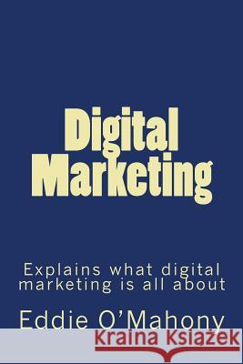Digital Marketing. Everything you need to know O'Mahony, Eddie 9781514792704 Createspace