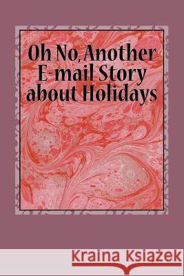 Oh No, Another E-mail Story about Holidays Michael Armstrong Lewis a. Armstrong 9781514793695 Createspace