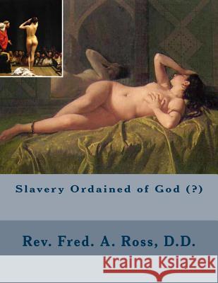 Slavery Ordained of God (?) D. D. Rev Fred a. Ross 9781514795019