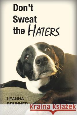 Don't Sweat the Haters Leanna Brunner 9781514795514