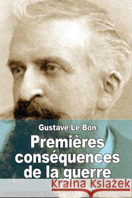 Premières conséquences de la guerre: Transformation mentale des peuples Le Bon, Gustave 9781514795545 Createspace