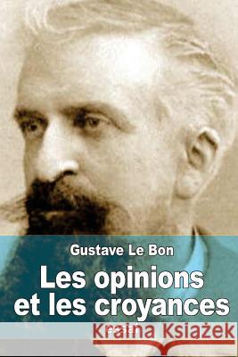 Les opinions et les croyances: Genèse, évolution Le Bon, Gustave 9781514796085 Createspace