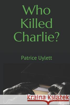 Who Killed Charlie ? Patrice L. Uylett 9781514797808 Createspace Independent Publishing Platform