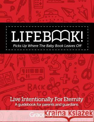 Lifebook! Picks Up Where The Baby Book Leaves Off: A Guidebook for Parents and Guardians Dyson, Grace 9781514798119