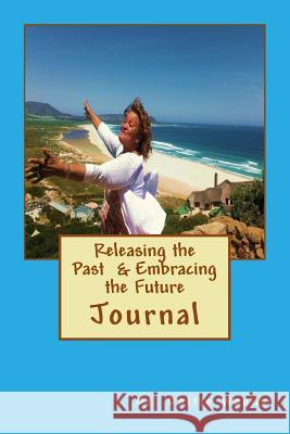 Releasing the Past and Embracing the Future Dottie Woods 9781514798454 Createspace Independent Publishing Platform