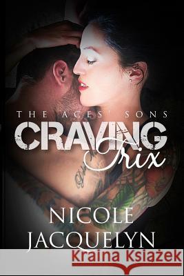 Craving Trix: The Aces' Sons Nicole Jacquelyn 9781514798805 Createspace