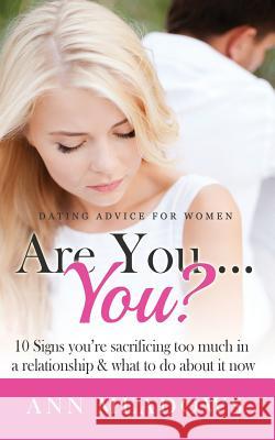 Dating Advice for Women: Are You....You? 10 Signs You're Sacrificing Too Much in a Relationship & What to Do About it Now. Meadows, Ann 9781514799086