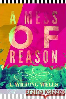 A Mess of Reason A. Wilding Wells 9781514799154