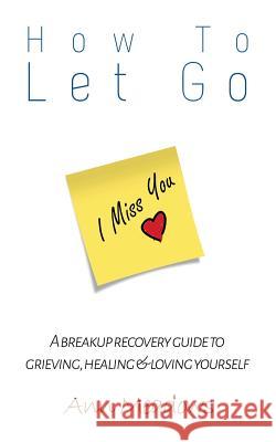 How to let go - A breakup recovery guide to grieving, healing & loving yourself Meadows, Ann 9781514799178