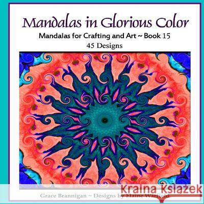 Mandalas in Glorious Color Book 15: Mandalas for Crafting and Art Grace Brannigan Elaine Warfield 9781514799697