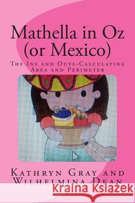 Mathella in Oz (or Mexico): The Ins and Outs-Calculating Area and Perimeter Wilhelmina Dean Kathryn Gray 9781514800492 Createspace
