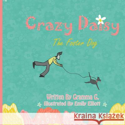 Crazy Daisy: The Foster Dog Gramma G Emily Elliott 9781514800577 Createspace