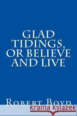 Glad Tidings, or Believe And Live Boyd, Robert 9781514802656