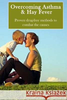 Overcoming Asthma and Hay Fever: Proven drug-free methods to combat the causes Hodgson, Mark 9781514802830 Createspace