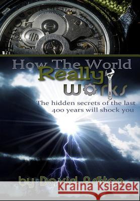 How The World Really Works: The Hidden Secrets of the last 400 years will shock you Ashton, David 9781514804568