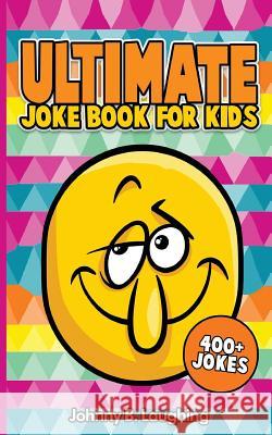 Ultimate Joke Books for Kids: 400+ Jokes Johnny B. Laughing 9781514804742 Createspace Independent Publishing Platform