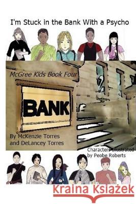 I'm Stuck in the Bank With A Psycho: The McGree Kids book 4 Delancey Torres McKenzie Torres 9781514805671