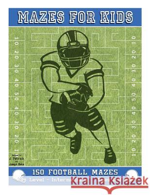 Mazes for Kids: 150 Football Mazes: Level Intermediate J. Petrich Joseph Blake 9781514805688