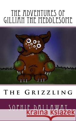 The adventures of Gillian the Meddlesome: The Grizzing Dallaway, Sophie 9781514805848 Createspace Independent Publishing Platform