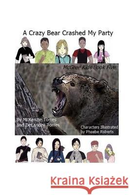 A Crazy Bear Crashed My Party: The McGree Kids Book 5 Delancey Torres McKenzie Torres 9781514806883 Createspace Independent Publishing Platform