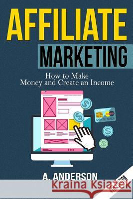 Affiliate Marketing: How to make money and create an income Anderson, A. 9781514807354 Createspace