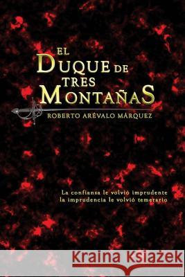 El Duque de Tres Montañas Arevalo Marquez, Roberto 9781514807507 Createspace