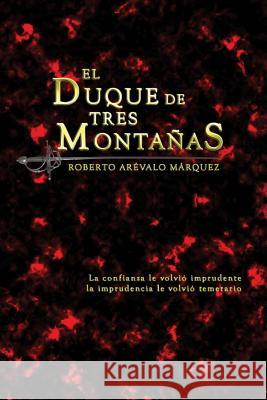 El Duque de Tres Montañas Arevalo Marquez, Roberto 9781514807507