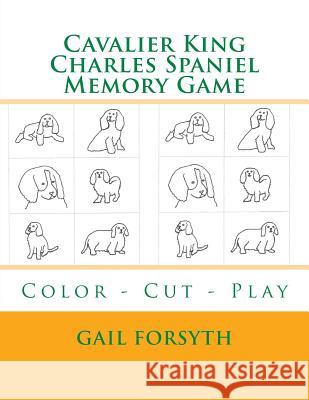 Cavalier King Charles Spaniel Memory Game: Color - Cut - Play Gail Forsyth 9781514808122