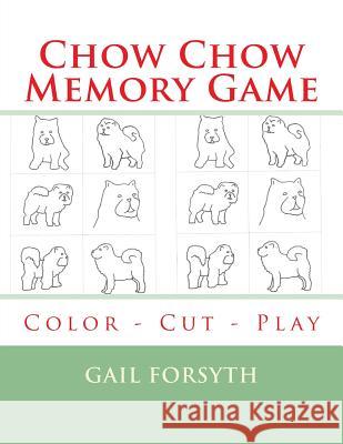 Chow Chow Memory Game: Color - Cut - Play Gail Forsyth 9781514808849