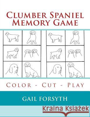 Clumber Spaniel Memory Game: Color - Cut - Play Gail Forsyth 9781514808948