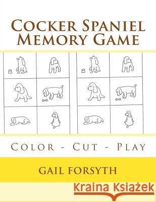 Cocker Spaniel Memory Game: Color - Cut - Play Gail Forsyth 9781514809051