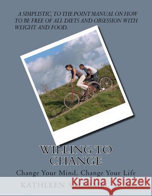 Willing To Change: Change Your Mind, Change Your Life Kathleen a. Stommel 9781514809518