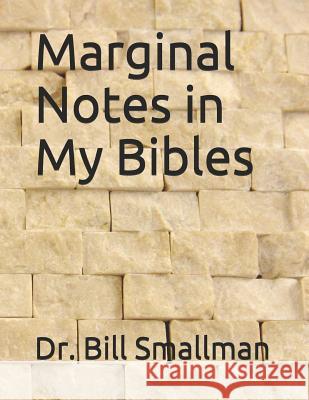 Marginal Notes in My Bibles Dr Bill Smallman 9781514810330 Createspace