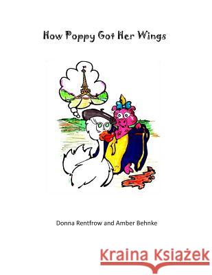 How Poppy Got Her Wings Donna Rentfrow Joseph Copeland Amber Behnke 9781514811603 Createspace
