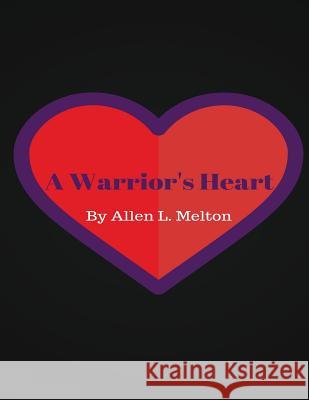 A Warrior's Heart: The Beginning Allen L. Melto Almariah Marie Melton 9781514811832 Createspace