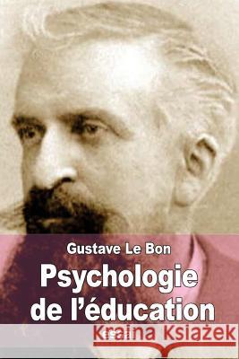 Psychologie de l'éducation: L'éducation est l'art de faire passer le conscient dans l'inconscient Le Bon, Gustave 9781514811955 Createspace