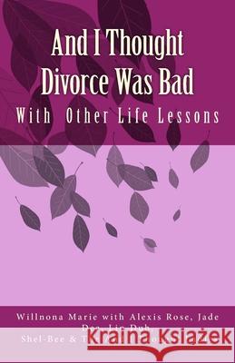 And I Thought Divorce Was Bad: With Other Life Lessons Willnona Marie Shari M. Wallace Alexis Rose 9781514812068