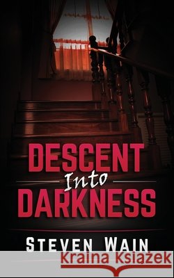 Descent Into Darkness MR S. S. Wain 9781514812112