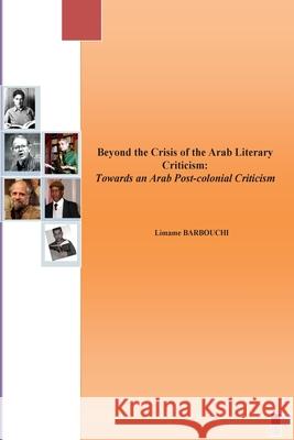 Beyond the Crisis of the Arab Literary Criticism: Towards an Arab Post-colonial Criticism Limame Barbouchi 9781514812877 Createspace Independent Publishing Platform