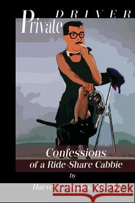 Private Driver: Confessions of A Ride-Share Cabbie Jenkins MD Phd, Harvey C. 9781514813836 Createspace