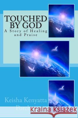 Touched by God: A Story of Healing and Praise Keisha Kenyatta Porcher 9781514814048 Createspace Independent Publishing Platform